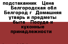 подстаканник › Цена ­ 600 - Белгородская обл., Белгород г. Домашняя утварь и предметы быта » Посуда и кухонные принадлежности   
